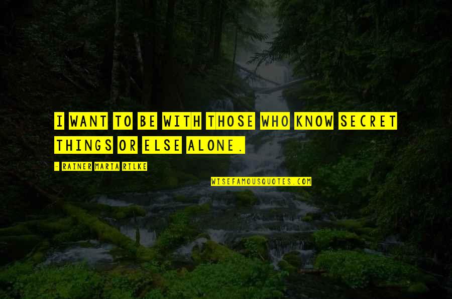 Herman Ridderbos Quotes By Rainer Maria Rilke: I want to be with those who know