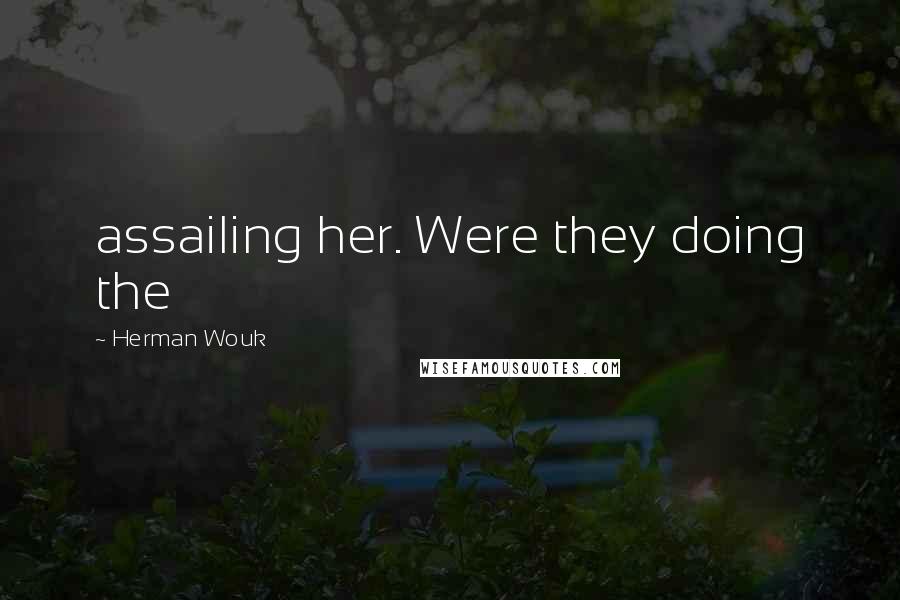 Herman Wouk quotes: assailing her. Were they doing the