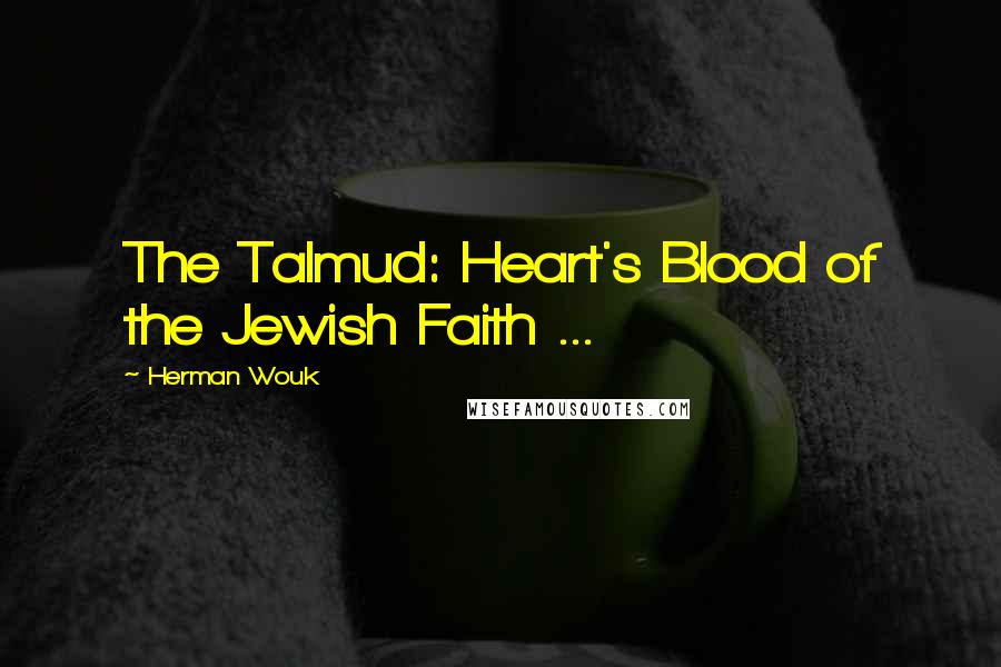 Herman Wouk quotes: The Talmud: Heart's Blood of the Jewish Faith ...
