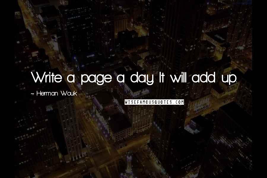 Herman Wouk quotes: Write a page a day. It will add up.