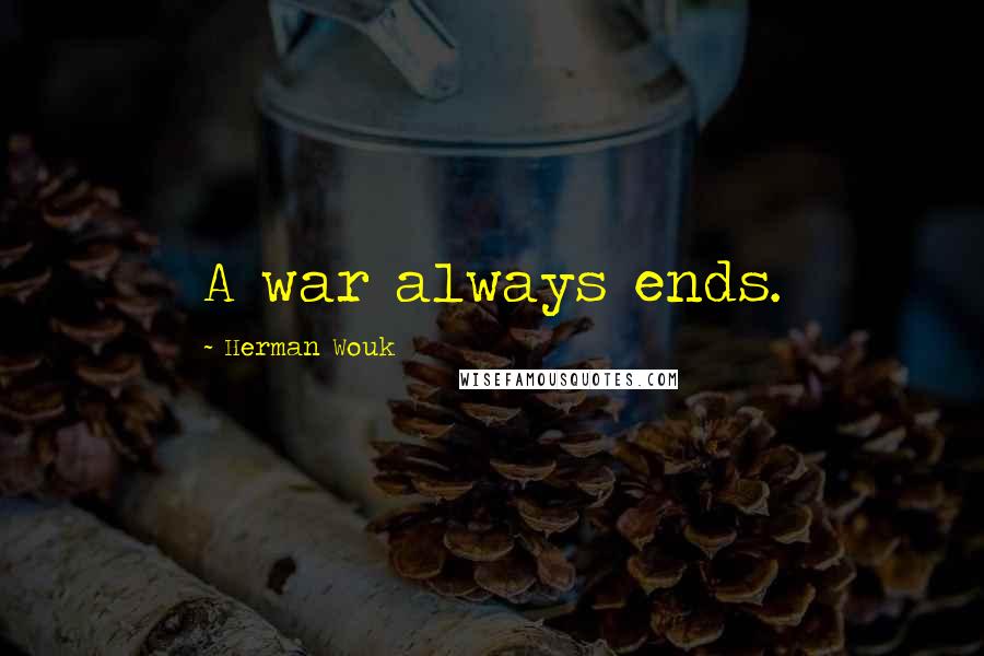 Herman Wouk quotes: A war always ends.