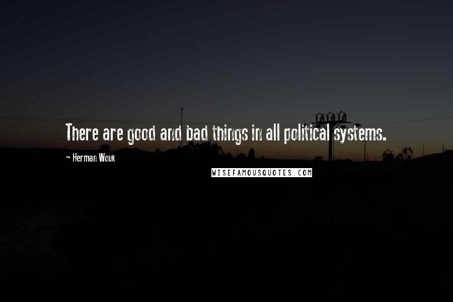 Herman Wouk quotes: There are good and bad things in all political systems.