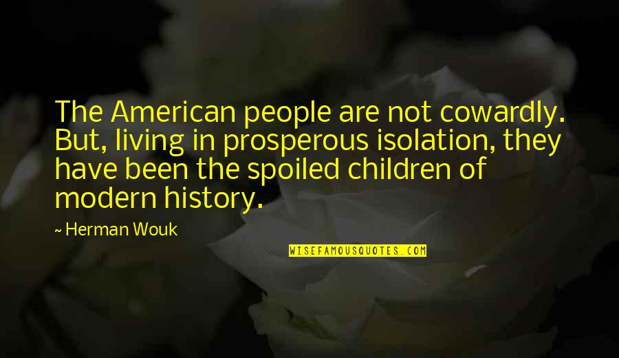 Herman Wouk Quotes By Herman Wouk: The American people are not cowardly. But, living