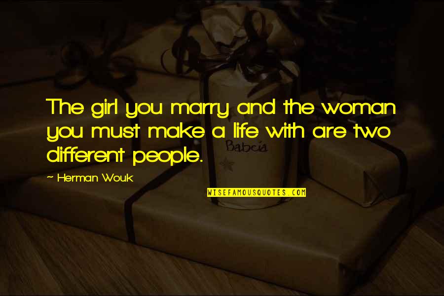 Herman Wouk Quotes By Herman Wouk: The girl you marry and the woman you