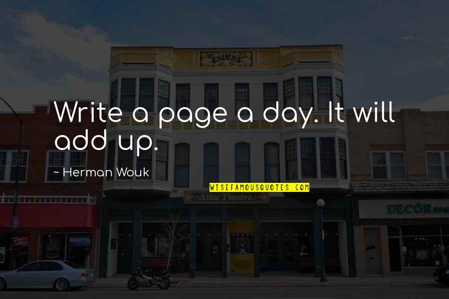 Herman Wouk Quotes By Herman Wouk: Write a page a day. It will add