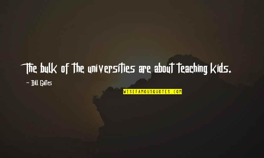 Hermance Village Quotes By Bill Gates: The bulk of the universities are about teaching