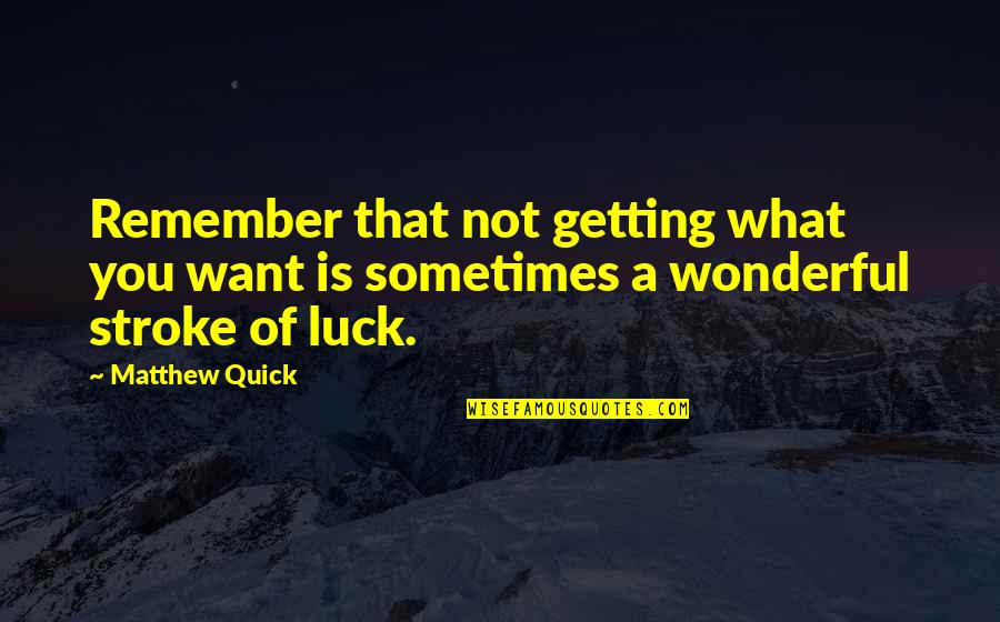 Hermance Village Quotes By Matthew Quick: Remember that not getting what you want is