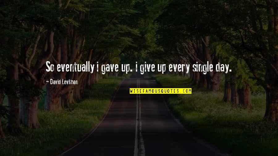 Hermanek Wikipedia Quotes By David Levithan: So eventually i gave up. i give up Hermanek Wikipedia Quotes By David Levithan: So eventually i gave up. i give up