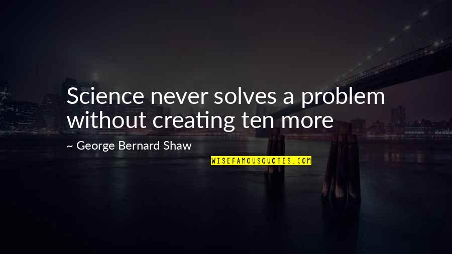 Hermaneutic Quotes By George Bernard Shaw: Science never solves a problem without creating ten