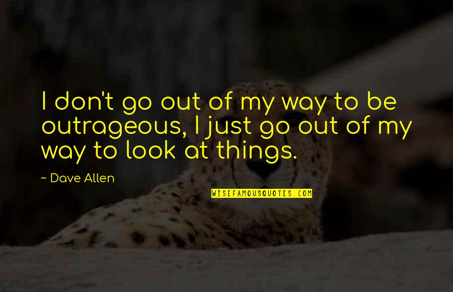Hermaneutics Quotes By Dave Allen: I don't go out of my way to Hermaneutics Quotes By Dave Allen: I don't go out of my way to