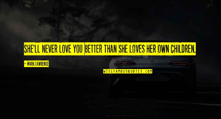 Hermanito In English Quotes By Mark Lawrence: She'll never love you better than she loves Hermanito In English Quotes By Mark Lawrence: She'll never love you better than she loves