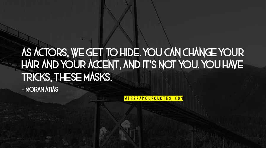 Hermann And Dorothea Quotes By Moran Atias: As actors, we get to hide. You can Hermann And Dorothea Quotes By Moran Atias: As actors, we get to hide. You can
