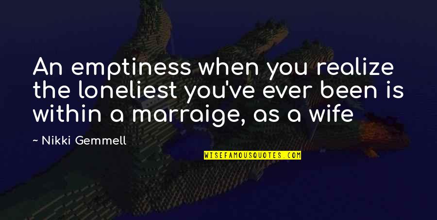 Hermann And Dorothea Quotes By Nikki Gemmell: An emptiness when you realize the loneliest you've Hermann And Dorothea Quotes By Nikki Gemmell: An emptiness when you realize the loneliest you've