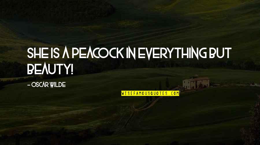 Hermann And Dorothea Quotes By Oscar Wilde: She is a peacock in everything but beauty! Hermann And Dorothea Quotes By Oscar Wilde: She is a peacock in everything but beauty!