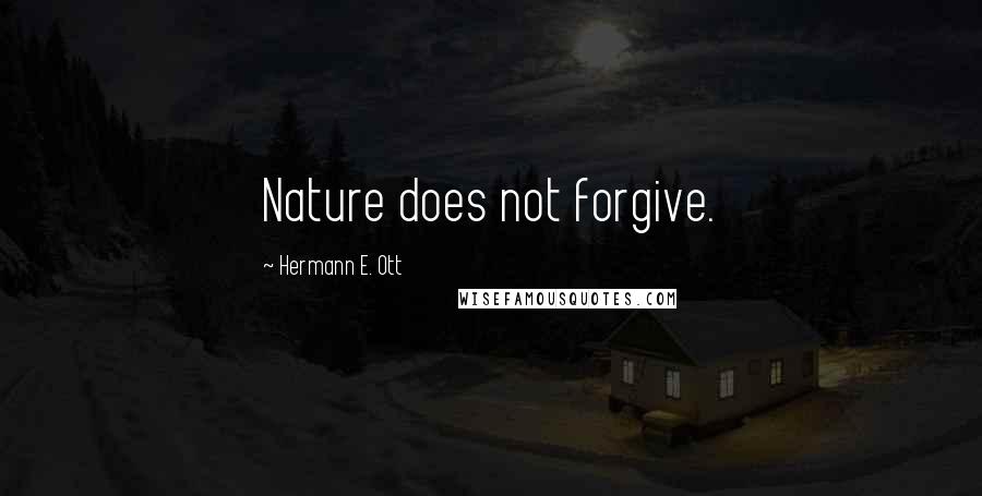 Hermann E. Ott quotes: Nature does not forgive.