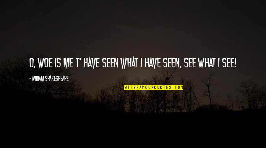 Hermann Gmeiner Quotes By William Shakespeare: O, woe is me T' have seen what