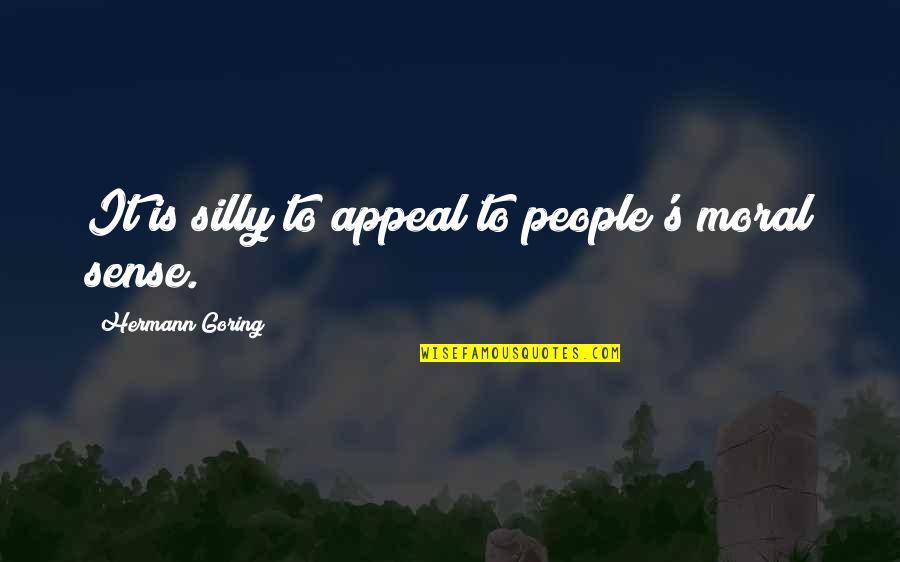 Hermann Goering Quotes By Hermann Goring: It is silly to appeal to people's moral