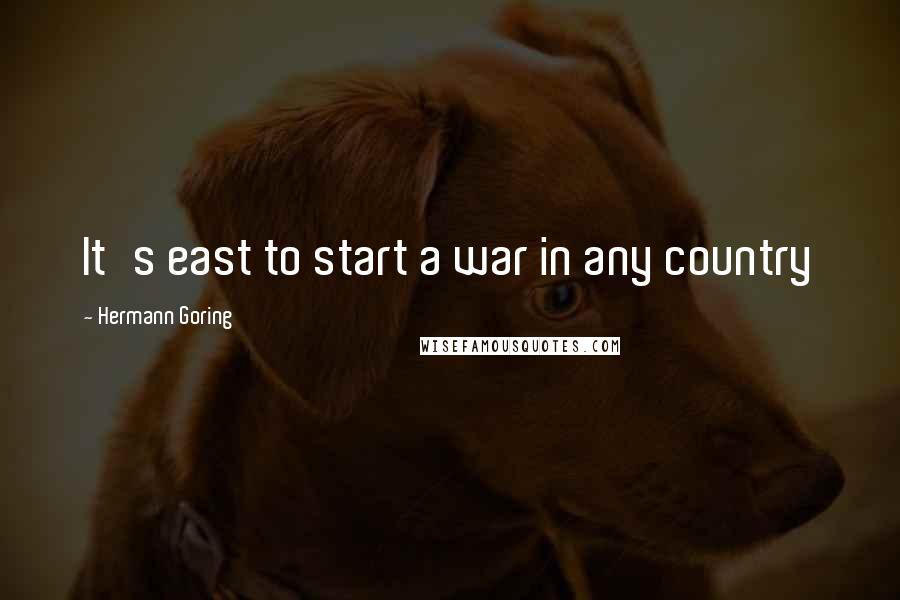 Hermann Goring quotes: It's east to start a war in any country