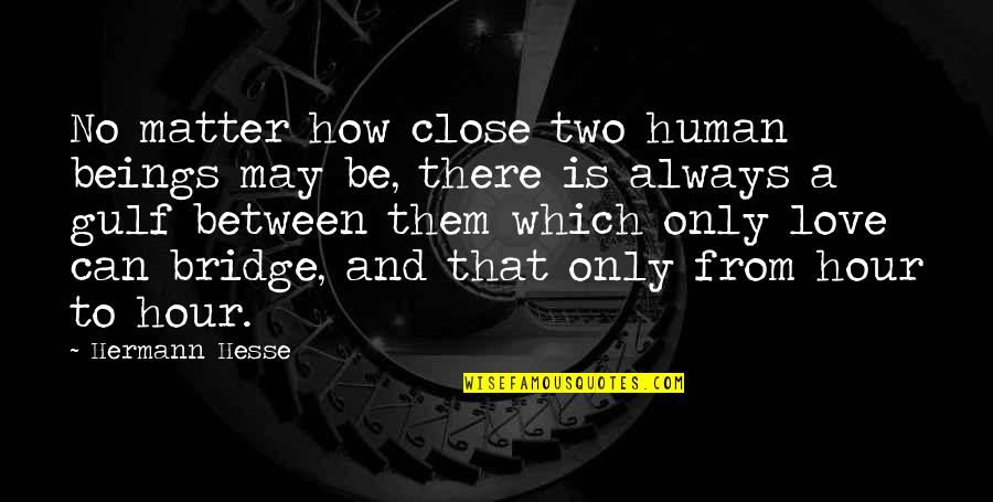 Hermann Hesse Love Quotes By Hermann Hesse: No matter how close two human beings may