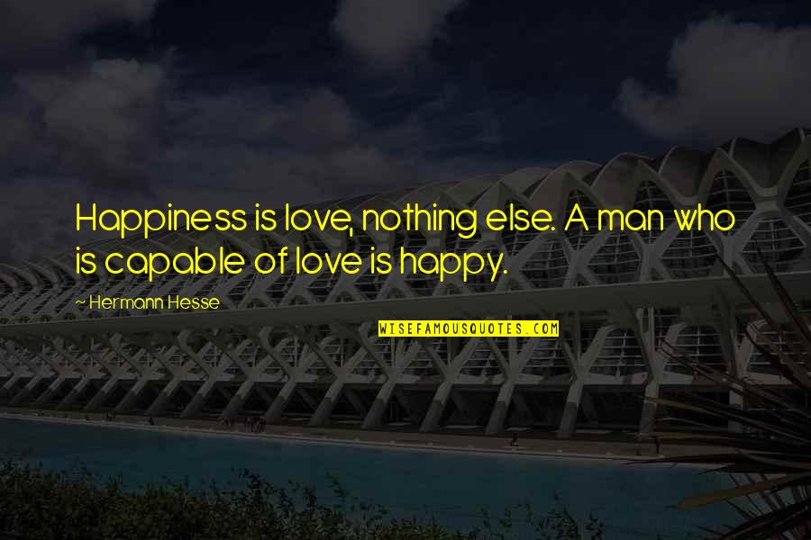 Hermann Hesse Love Quotes By Hermann Hesse: Happiness is love, nothing else. A man who