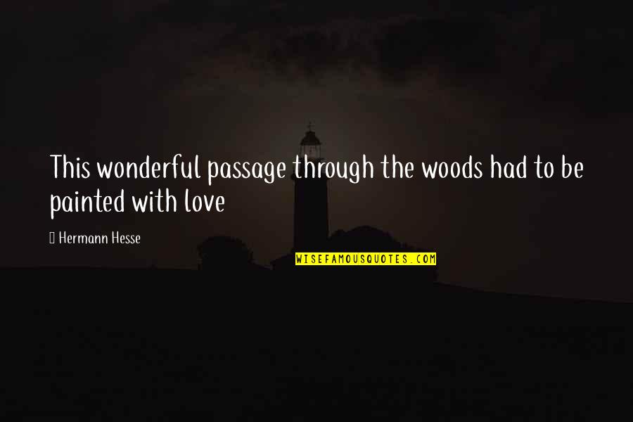 Hermann Hesse Love Quotes By Hermann Hesse: This wonderful passage through the woods had to