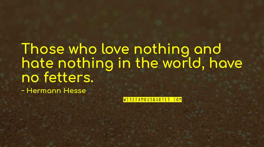 Hermann Hesse Love Quotes By Hermann Hesse: Those who love nothing and hate nothing in