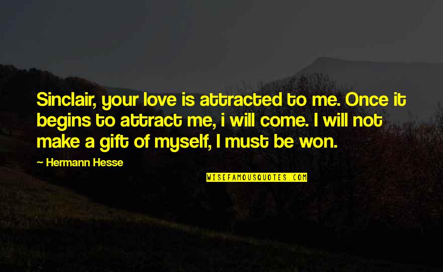 Hermann Hesse Love Quotes By Hermann Hesse: Sinclair, your love is attracted to me. Once