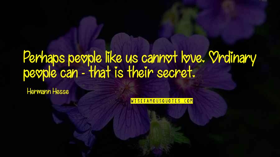 Hermann Hesse Love Quotes By Hermann Hesse: Perhaps people like us cannot love. Ordinary people