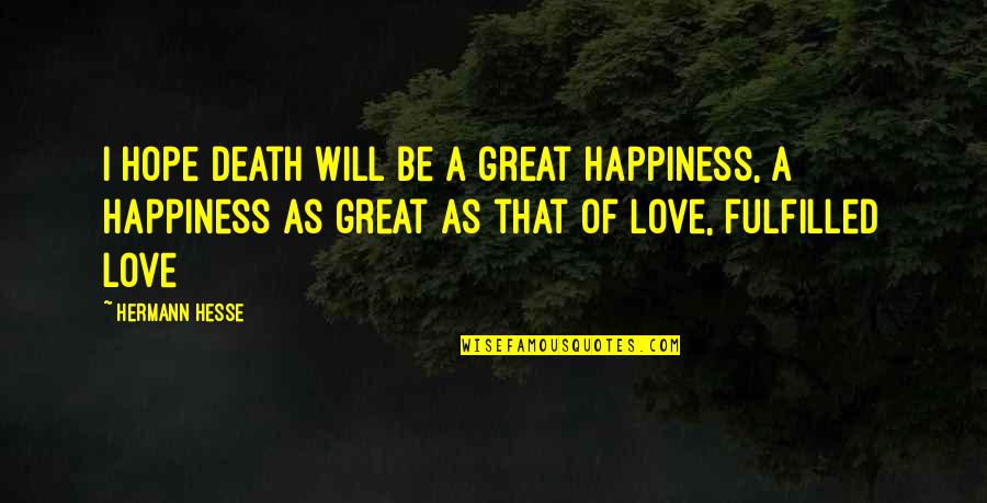 Hermann Hesse Love Quotes By Hermann Hesse: I hope death will be a great happiness,