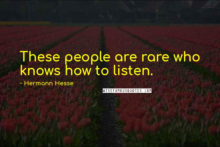 Hermann Hesse quotes: These people are rare who knows how to listen.