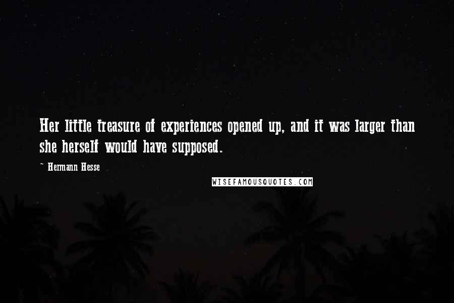 Hermann Hesse quotes: Her little treasure of experiences opened up, and it was larger than she herself would have supposed. Hermann Hesse quotes: Her little treasure of experiences opened up, and it was larger than she herself would have supposed.