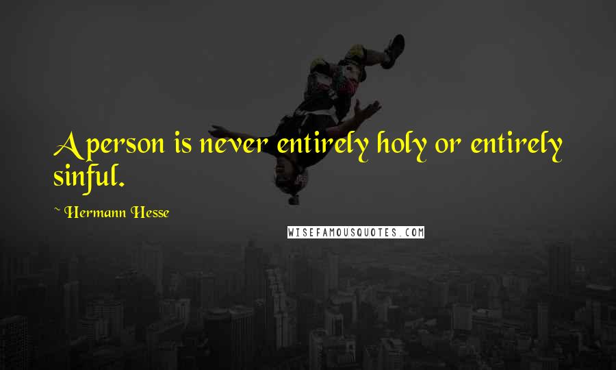 Hermann Hesse quotes: A person is never entirely holy or entirely sinful.
