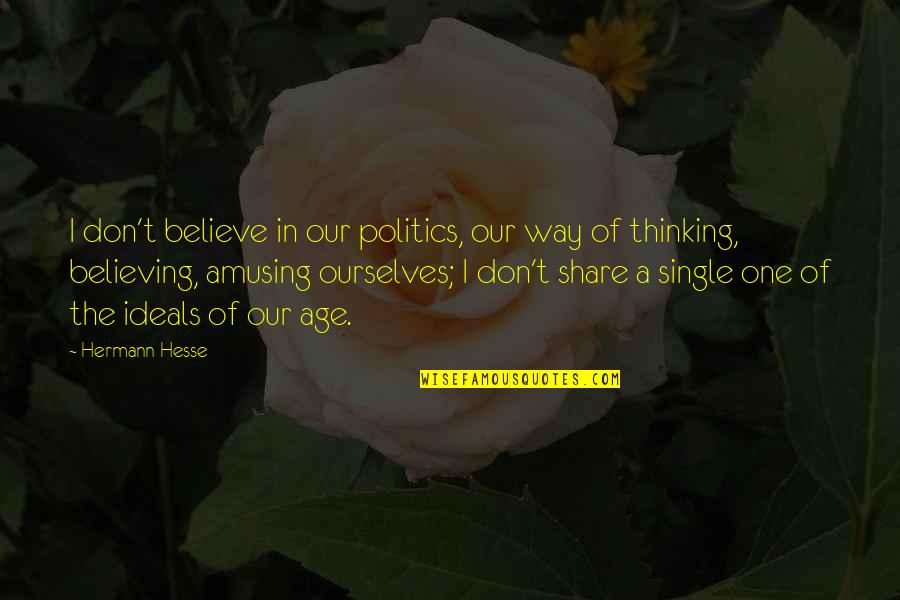 Hermann Hesse Quotes By Hermann Hesse: I don't believe in our politics, our way