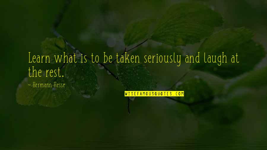 Hermann Hesse Quotes By Hermann Hesse: Learn what is to be taken seriously and