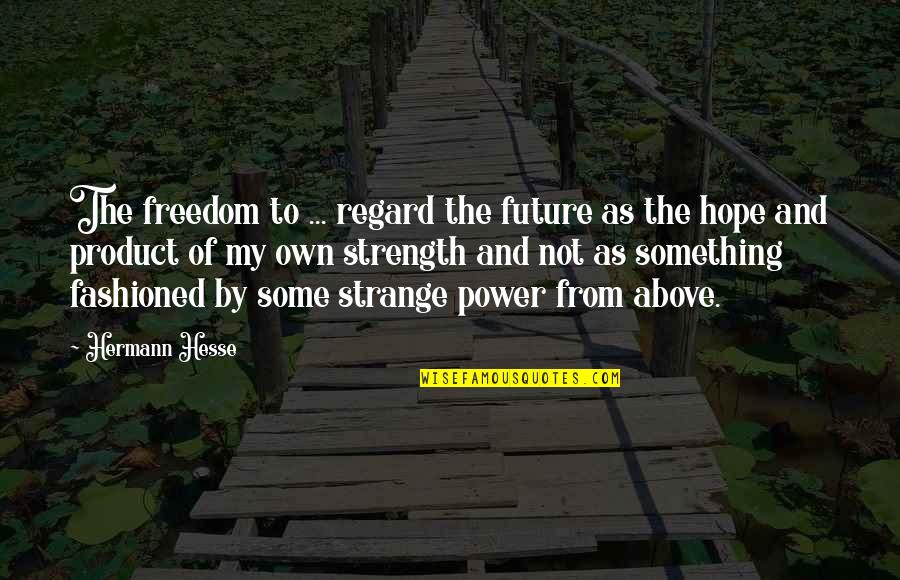 Hermann Hesse Quotes By Hermann Hesse: The freedom to ... regard the future as