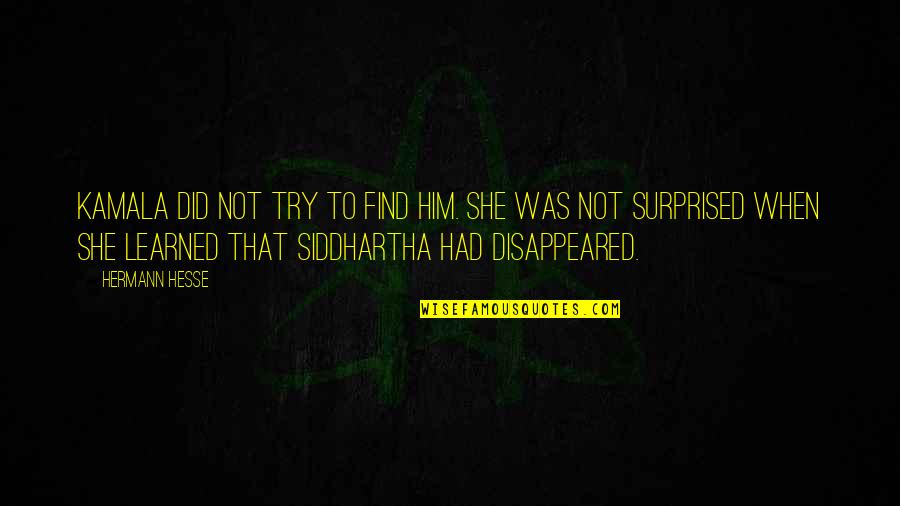 Hermann Hesse Quotes By Hermann Hesse: Kamala did not try to find him. She Hermann Hesse Quotes By Hermann Hesse: Kamala did not try to find him. She
