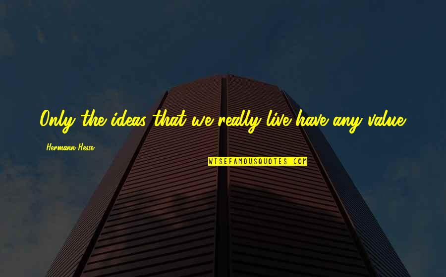 Hermann Hesse Quotes By Hermann Hesse: Only the ideas that we really live have