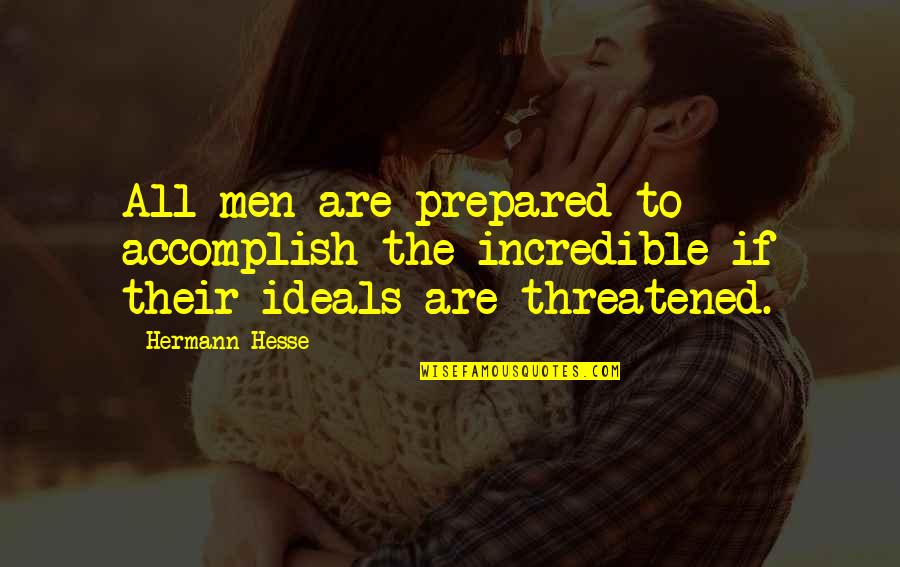 Hermann Hesse Quotes By Hermann Hesse: All men are prepared to accomplish the incredible