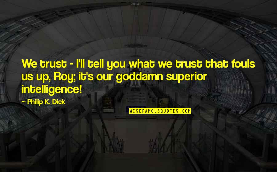 Hermann Joseph Muller Quotes By Philip K. Dick: We trust - I'll tell you what we Hermann Joseph Muller Quotes By Philip K. Dick: We trust - I'll tell you what we