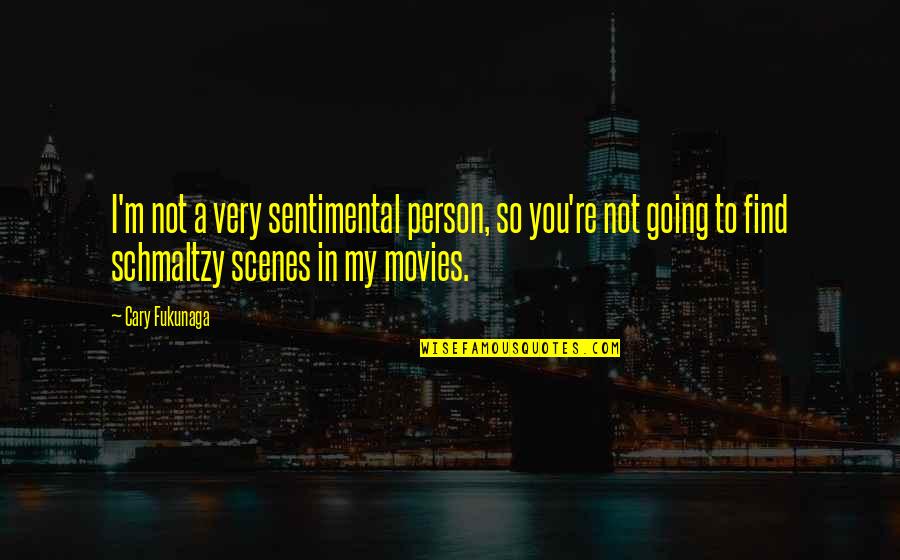 Hermann Oberth Quotes By Cary Fukunaga: I'm not a very sentimental person, so you're