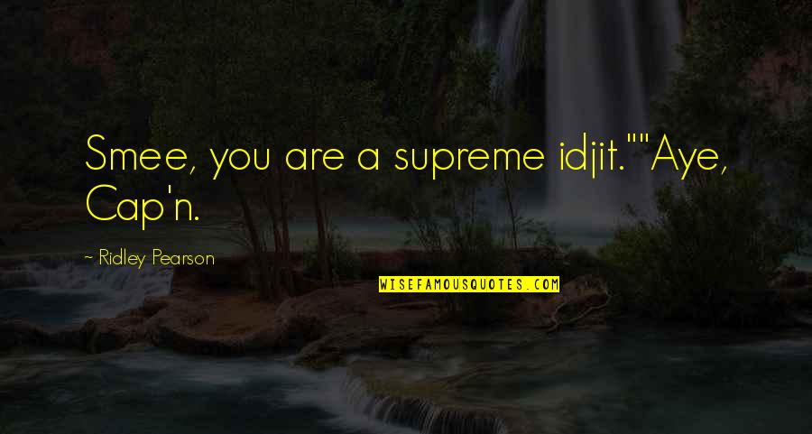 Hermano Menor Quotes By Ridley Pearson: Smee, you are a supreme idjit.""Aye, Cap'n.