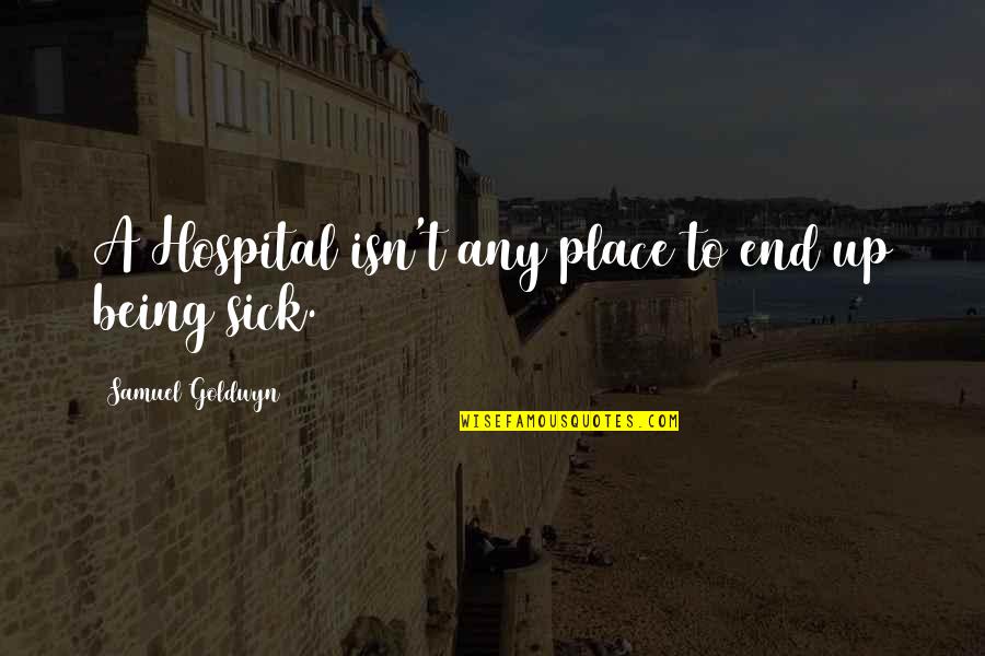 Hermansson Vs Cannonier Quotes By Samuel Goldwyn: A Hospital isn't any place to end up Hermansson Vs Cannonier Quotes By Samuel Goldwyn: A Hospital isn't any place to end up