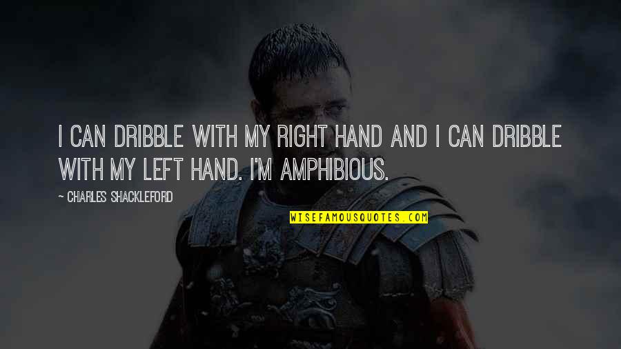 Hermansyah Kiper Quotes By Charles Shackleford: I can dribble with my right hand and Hermansyah Kiper Quotes By Charles Shackleford: I can dribble with my right hand and