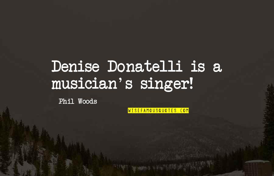 Hermanuspietersfontein Quotes By Phil Woods: Denise Donatelli is a musician's singer! Hermanuspietersfontein Quotes By Phil Woods: Denise Donatelli is a musician's singer!