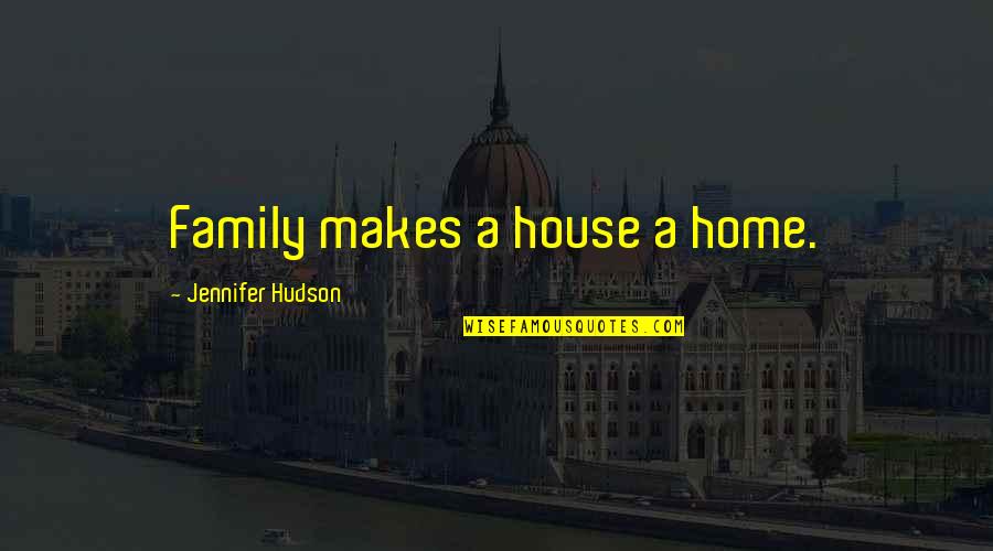 Hermawan Kresno Quotes By Jennifer Hudson: Family makes a house a home.