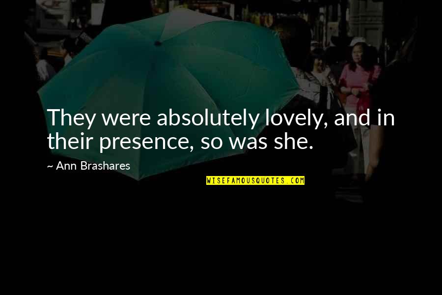 Hermelijn Boutersem Quotes By Ann Brashares: They were absolutely lovely, and in their presence, Hermelijn Boutersem Quotes By Ann Brashares: They were absolutely lovely, and in their presence,
