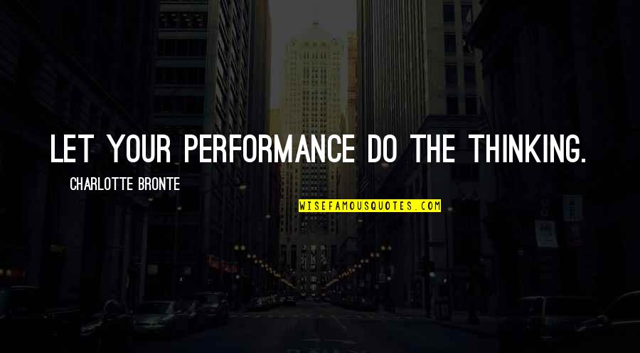 Hermelijn Graaft Quotes By Charlotte Bronte: Let your performance do the thinking.