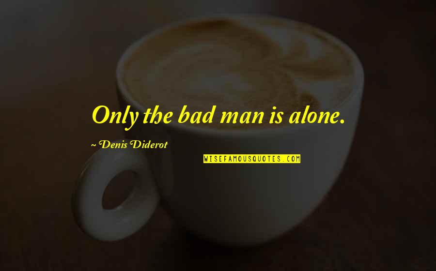 Hermelijn Wikipedia Quotes By Denis Diderot: Only the bad man is alone.