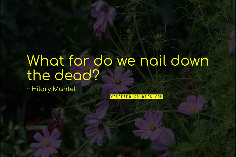 Hermeling Baseball Quotes By Hilary Mantel: What for do we nail down the dead?