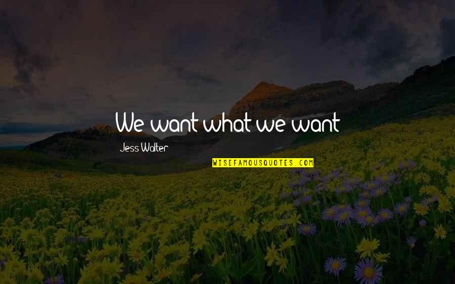 Hermeneutical Injustice Quotes By Jess Walter: We want what we want Hermeneutical Injustice Quotes By Jess Walter: We want what we want